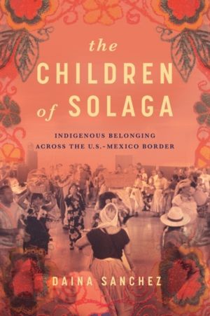 Children of Solaga - Indigenous Belonging Across the U.S.-Mexico Border