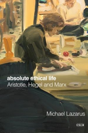 Absolute Ethical Life - Aristotle, Hegel and Marx