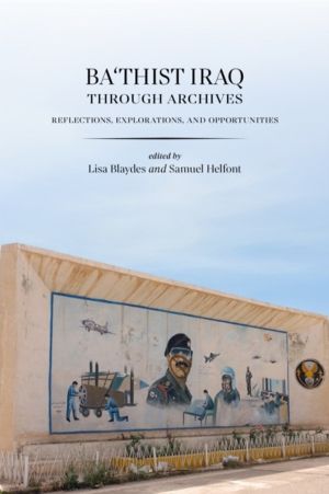 Ba'thist Iraq Through Archives - Reflections, Explorations, and Opportuniti