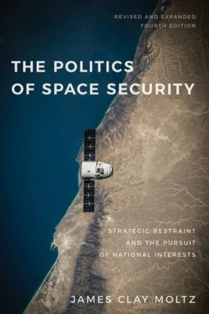 Politics of Space Security - Strategic Restraint and the Pursuit of Nationa