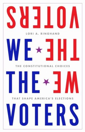 We the Voters - The Constitutional Choices That Shape America's Elections