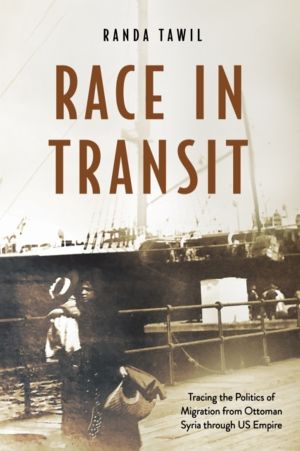 Race in Transit - Tracing the Politics of Migration from Ottoman Syria Thro