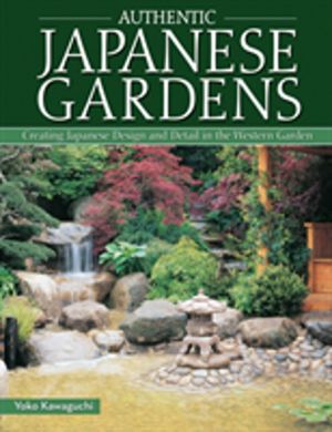 Authentic Japanese Gardens - Creating Japanese Design and Detail in the Wes