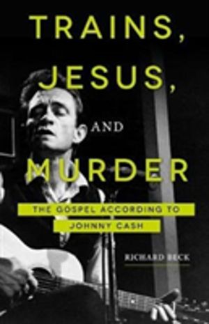 Trains, Jesus, and Murder - The Gospel According to Johnny Cash