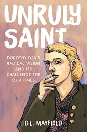 Unruly Saint - Dorothy Day's Radical Vision and its Challenge for Our Times