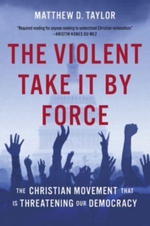 Violent Take It by Force - The Christian Movement That Is Threatening Our D