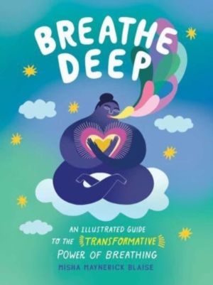 Breathe Deep - An Illustrated Guide to the Transformative Power of Breathin