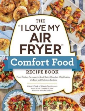 "I Love My Air Fryer" Comfort Food Recipe Book - From Chicken Parmesan to S
