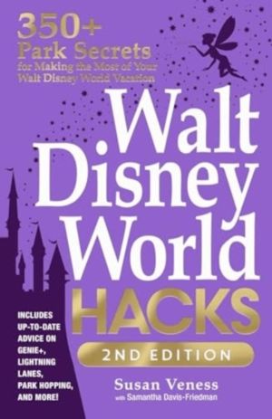 Walt Disney World Hacks, 2nd Edition - 350+ Park Secrets for Making the Mos
