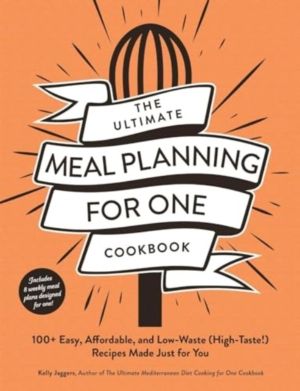 Ultimate Meal Planning for One Cookbook - 100+ Easy, Affordable, and Low-Wa