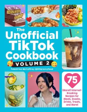 Unofficial TikTok Cookbook, Volume 2 - 75 (More!) Internet-Breaking Recipes