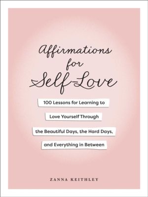 Affirmations for Self-Love - 100 Lessons for Learning to Love Yourself Thro