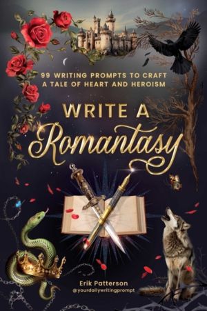 Write a Romantasy - 99 Writing Prompts to Craft a Tale of Heart and Heroism