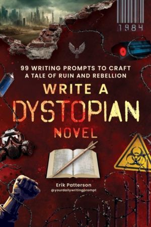 Write a Dystopian Novel - 99 Writing Prompts to Craft a Tale of Ruin and Re