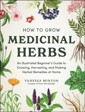 How to Grow Medicinal Herbs - An Illustrated Beginner's Guide to Growing, H
