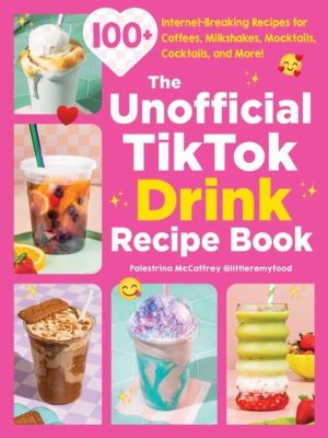 Unofficial TikTok Drink Recipe Book - 100+ Internet-Breaking Recipes for Co