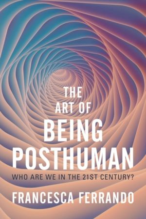 Art of Being Posthuman - Who Are We in the 21st Century?