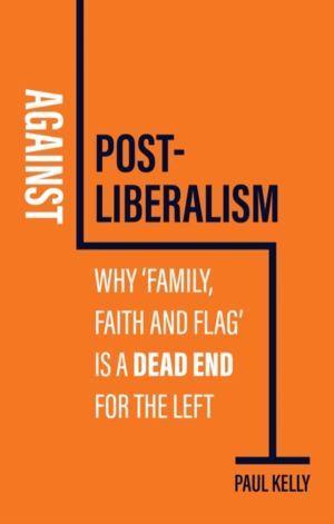 Against Post-Liberalism - Why 'Family, Faith and Flag' is a Dead End for th