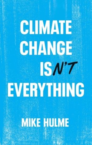 Climate Change isn't Everything - Liberating Climate Politics from Alarmism