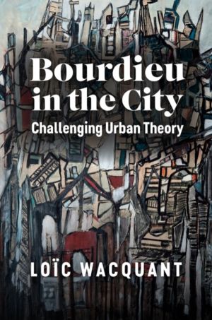 Bourdieu in the City - Challenging Urban Theory