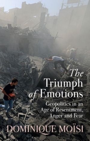 Triumph of Emotions - Geopolitics in an Age of Resentment, Anger and Fear