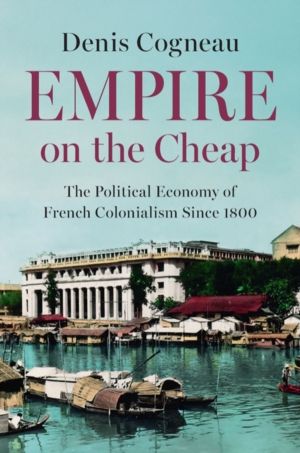 Empire on the Cheap - The Political Economy of French Colonialism Since 180