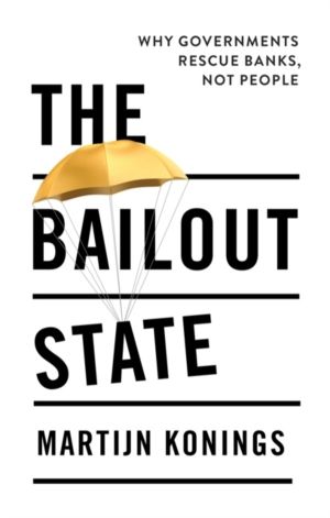 Bailout State - Why Governments Rescue Banks, Not People