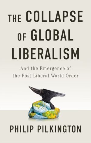 Collapse of Global Liberalism - And the Emergence of the Post Liberal World