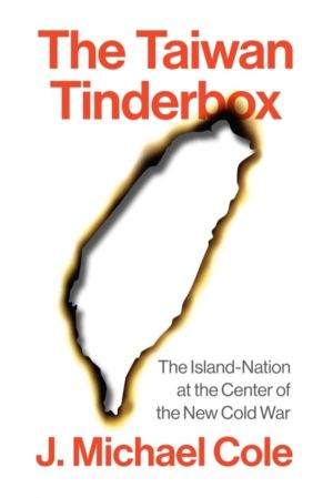 Taiwan Tinderbox - The Island-Nation at the Center of the New Cold War