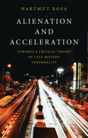 Alienation and Acceleration - Towards a Critical Theory of Late-Modern Temp