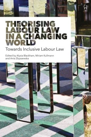 Theorising Labour Law in a Changing World - Towards Inclusive Labour Law