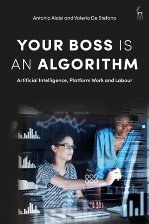 Your Boss Is an Algorithm - Artificial Intelligence, Platform Work and Labo
