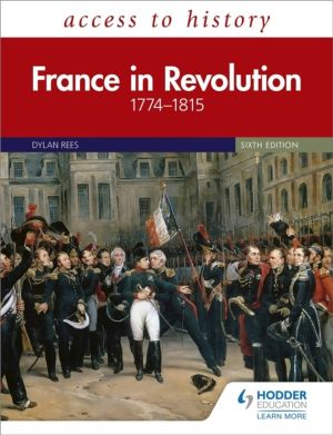 Access to History: France in Revolution 1774ÔÇô1815 Sixth Edition