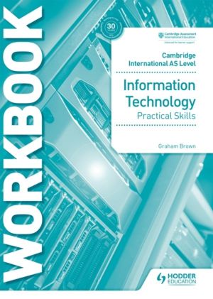 Cambridge International AS Level Information Technology Skills Workbook