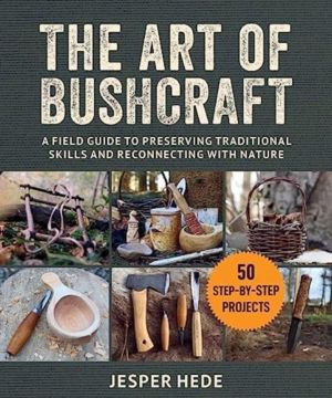 Art of Bushcraft - A Field Guide to Preserving Traditional Skills and Recon