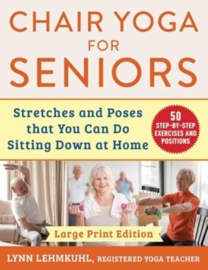 Chair Yoga for Seniors - Large Print Edition - Stretches and Poses that You