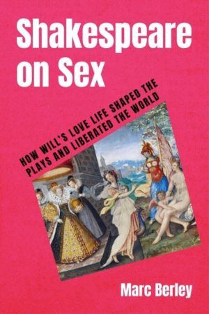 Shakespeare on Sex - How Will's Love Life Shaped the Plays and Liberated th