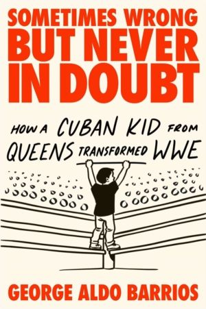 Sometimes Wrong but Never in Doubt - How a Cuban Kid from Queens Transforme
