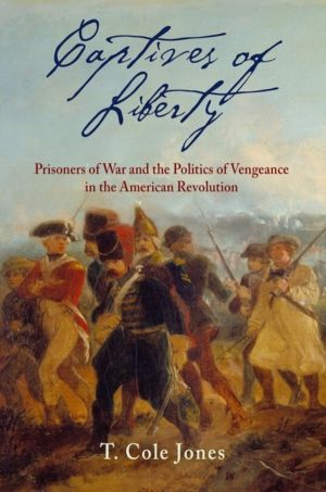 Captives of Liberty - Prisoners of War and the Politics of Vengeance in the
