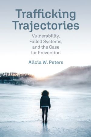 Trafficking Trajectories - Vulnerability, Failed Systems, and the Case for