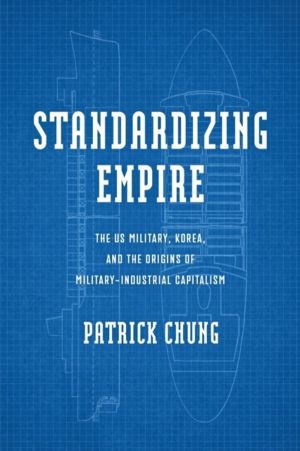 Standardizing Empire - The US Military, Korea, and the Origins of Military-