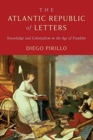 Atlantic Republic of Letters - Knowledge and Colonialism in the Age of Fran