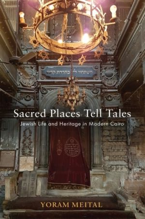 Sacred Places Tell Tales - Jewish Life and Heritage in Modern Cairo