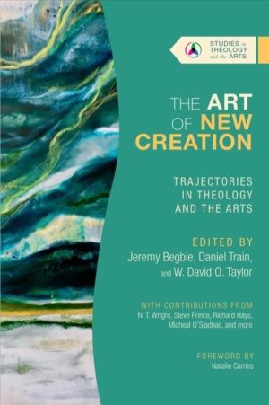 Art of New Creation ÔÇô Trajectories in Theology and the Arts