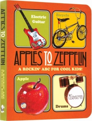 Apples to Zeppelin - A Rockin' ABC for Cool Kids!. - A Rockin' ABC for Cool