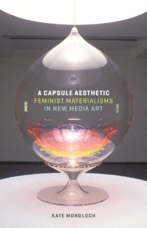 Capsule Aesthetic - Feminist Materialisms in New Media Art
