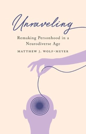 Unraveling - Remaking Personhood in a Neurodiverse Age