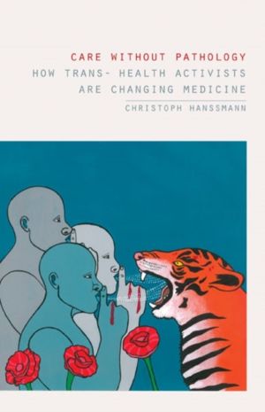 Care Without Pathology - How Trans- Health Activists Are Changing Medicine