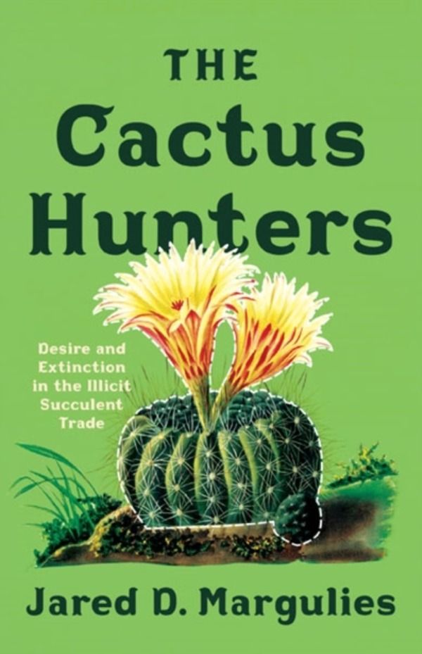 Cactus Hunters - Desire and Extinction in the Illicit Succulent Trade