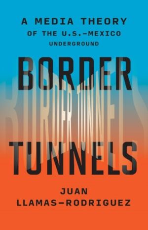 Border Tunnels - A Media Theory of the U.S.-Mexico Underground